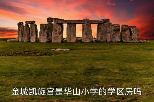 金城凯旋宫是华山小学的学区房吗
