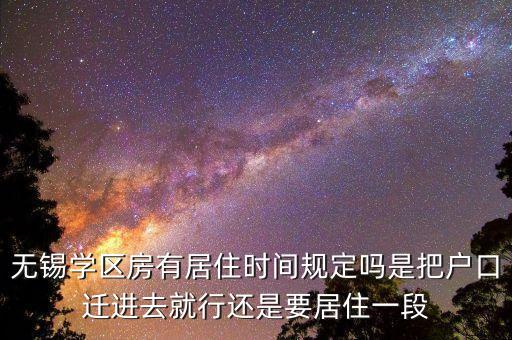无锡学区房有居住时间规定吗是把户口迁进去就行还是要居住一段