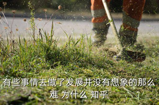 有些事情去做了发展并没有想象的那么难 为什么 知乎