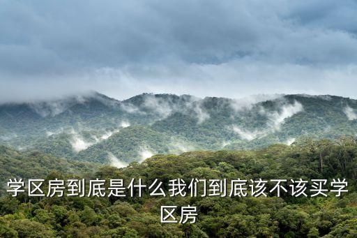人们为什么要买学区房，学区房到底是什么我们到底该不该买学区房