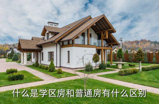 什么是学区房和普通房有什么区别