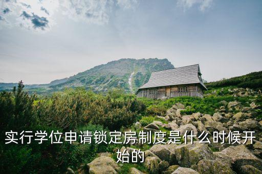 实行学位申请锁定房制度是什么时候开始的