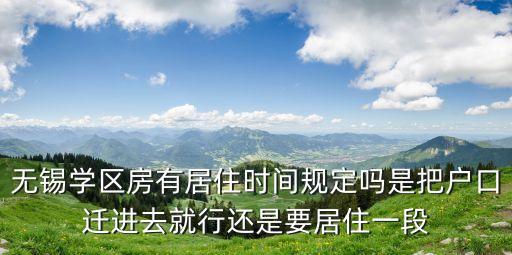 无锡学区房有居住时间规定吗是把户口迁进去就行还是要居住一段