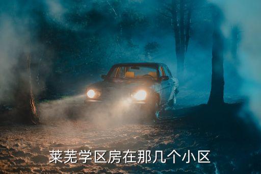 莱芜学区房在那几个小区