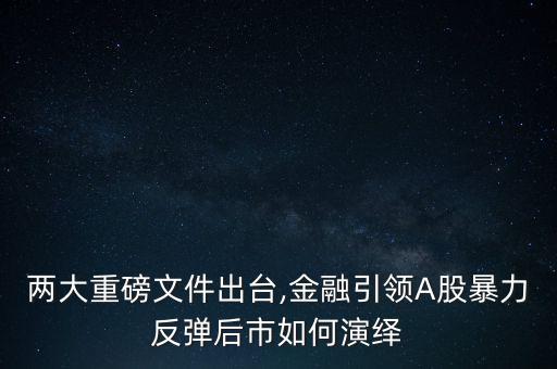 两大重磅文件出台,金融引领A股暴力反弹后市如何演绎