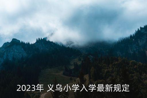 2023年 义乌小学入学最新规定