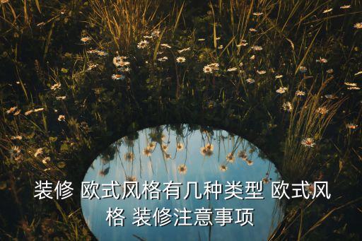  装修 欧式风格有几种类型 欧式风格 装修注意事项