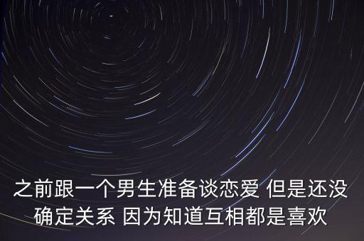 学区房为什么越来越淡，之前跟一个男生准备谈恋爱 但是还没确定关系 因为知道互相都是喜欢