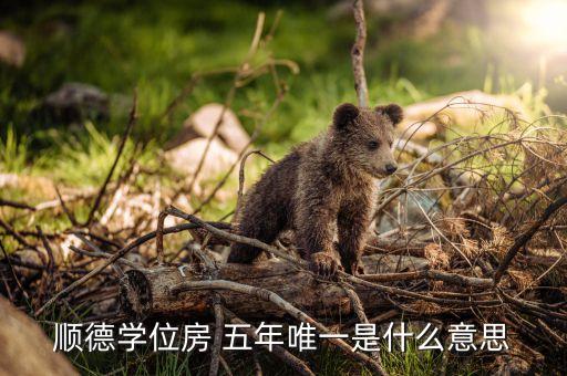 佛山学区房为什么不涨房租，顺德学位房 五年唯一是什么意思