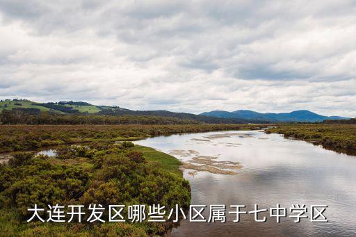 大连开发区哪些小区属于七中学区