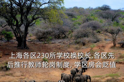 上海各区230所学校换校长,各区先后推行教师轮岗制度, 学区房会贬值...