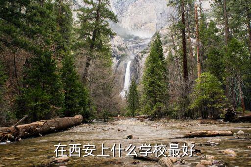 西安学区房上什么学校好，在西安上什么学校最好