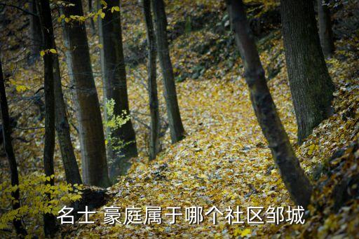  名士 豪庭属于哪个社区邹城