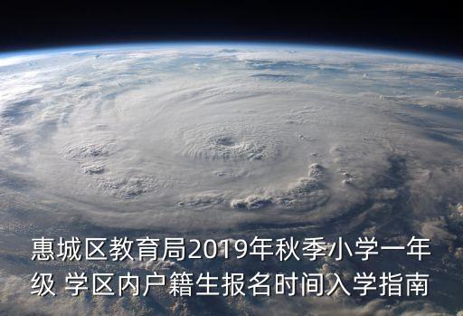 惠城区教育局2019年秋季小学一年级 学区内户籍生报名时间入学指南