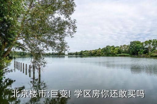 北京楼市:巨变! 学区房你还敢买吗