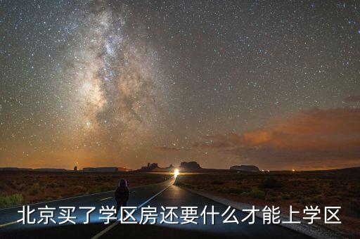 北京买了学区房还要什么才能上学区