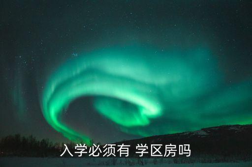 入学必须有 学区房吗