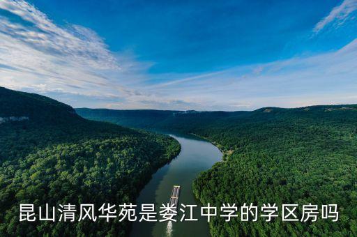 昆山清风华苑是娄江中学的学区房吗