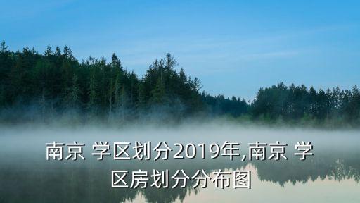 南京 学区划分2019年,南京 学区房划分分布图