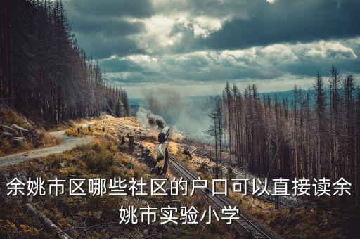 余姚市区哪些社区的户口可以直接读余姚市实验小学