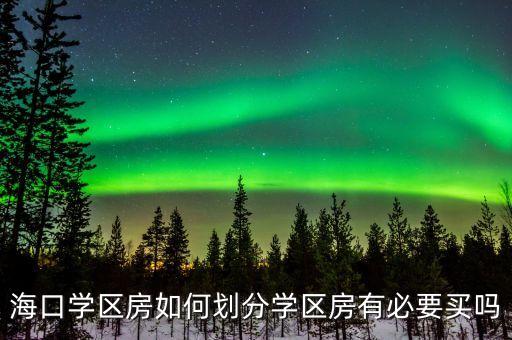 海口学区房如何划分学区房有必要买吗