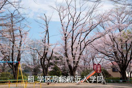 租 学区房能就近入学吗