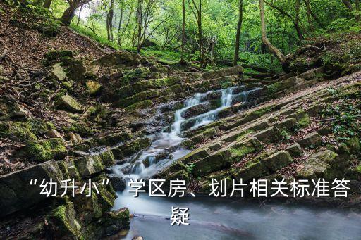 “幼升小” 学区房、划片相关标准答疑