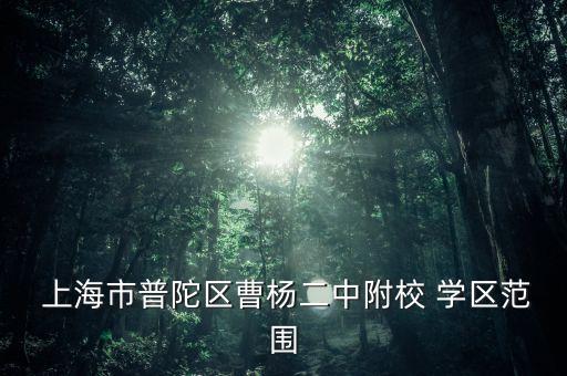  上海市普陀区曹杨二中附校 学区范围