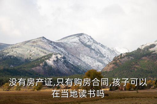 没有房产证,只有购房合同,孩子可以在当地读书吗