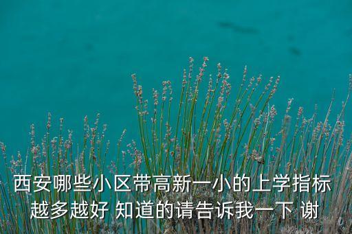 西安哪些小区带高新一小的上学指标 越多越好 知道的请告诉我一下 谢