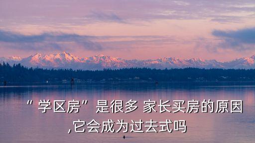 为什么家长争相购买学区房,家长为什么要买学区房