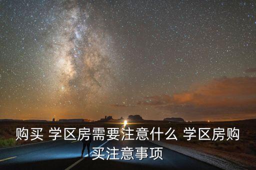 购买 学区房需要注意什么 学区房购买注意事项