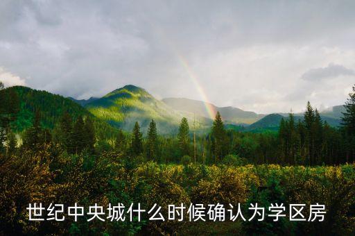 世纪中央城什么时候确认为学区房