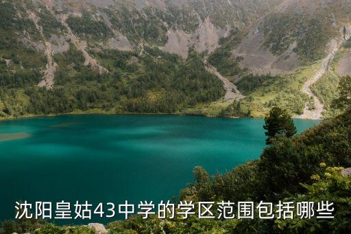沈阳43中学区房是什么，沈阳小学初中学区房都有哪些小区最好能给出指导售房价格