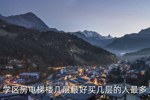 武汉学区房哪个楼层好点，学区房电梯楼几层最好买几层的人最多
