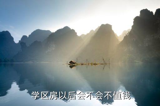 学区房以后会不会不值钱