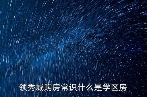 领秀城购房常识什么是学区房