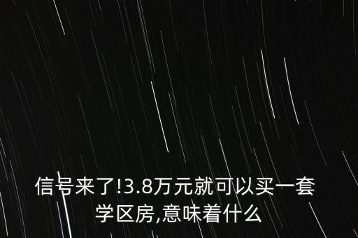 信号来了!3.8万元就可以买一套 学区房,意味着什么