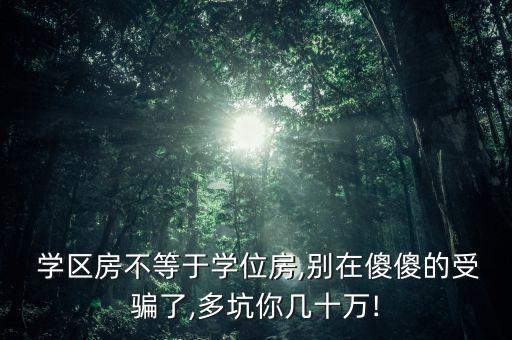  学区房不等于学位房,别在傻傻的受骗了,多坑你几十万!