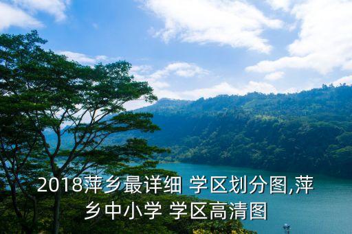 2018萍乡最详细 学区划分图,萍乡中小学 学区高清图