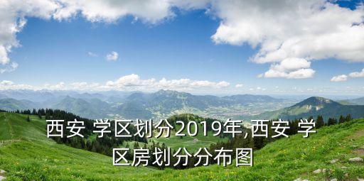 西安 学区划分2019年,西安 学区房划分分布图