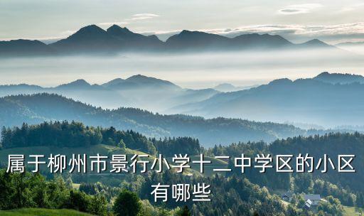 属于柳州市景行小学十二中学区的小区有哪些