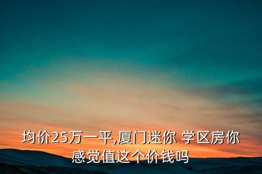 均价25万一平,厦门迷你 学区房你感觉值这个价钱吗