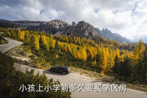 小孩上小学前多久要买学区房