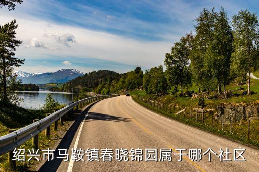 绍兴市马鞍镇春晓锦园属于哪个社区