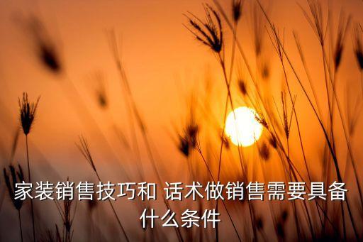 装修公司最牛推销话术,装修客户有哪些渠道可以找