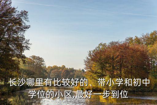 长沙无学区房有哪些,长沙学区房价格一览表2022