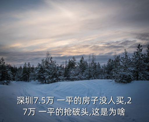 深圳7.5万 一平的房子没人买,27万 一平的抢破头,这是为啥