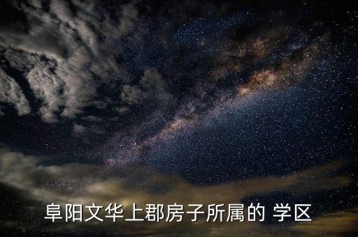 阜阳文华上郡房子所属的 学区