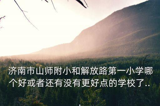 济南哪里算学区房最好的,济南景和山庄学区属于哪里